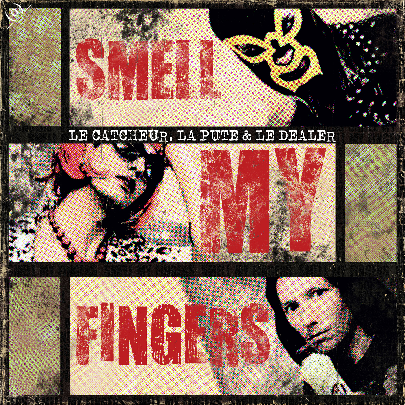 Le Catcheur, La Pute & Le Dealer "Smell My Fingers"